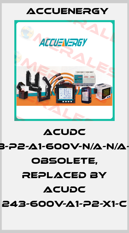 AcuDC 223-P2-A1-600V-N/A-N/A-AO obsolete, replaced by AcuDC 243-600V-A1-P2-X1-C Accuenergy