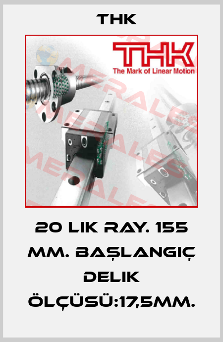 20 lik ray. 155 mm. Başlangıç delik ölçüsü:17,5mm. THK