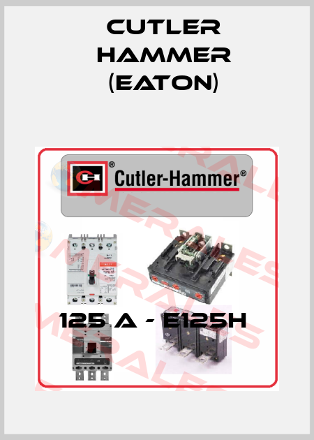 125 A - E125H  Cutler Hammer (Eaton)