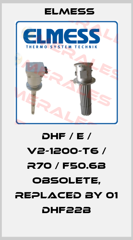 DHF / E / V2-1200-T6 / R70 / F50.6B OBSOLETE, REPLACED BY 01 DHF22B Elmess