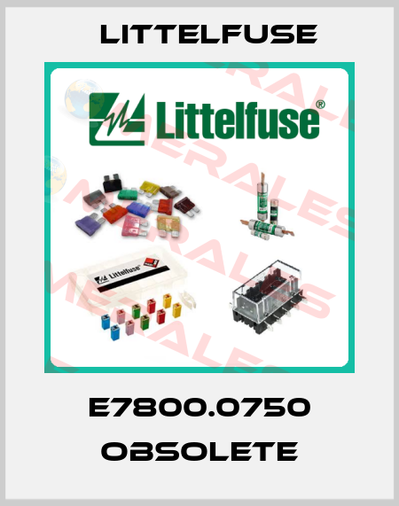 E7800.0750 obsolete Littelfuse