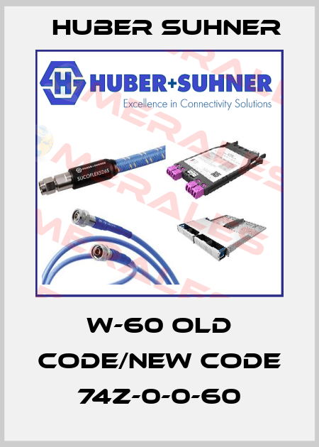 W-60 old code/new code 74Z-0-0-60 Huber Suhner