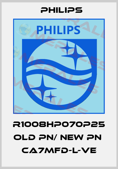 R1008HP070P25 old PN/ new PN   CA7MFD-L-VE Philips