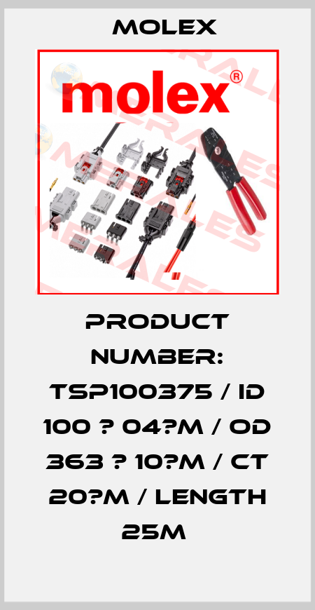 PRODUCT NUMBER: TSP100375 / ID 100 ? 04?M / OD 363 ? 10?M / CT 20?M / LENGTH 25M  Molex