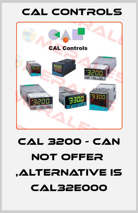 CAL 3200 - can not offer  ,alternative is CAL32E000 Cal Controls