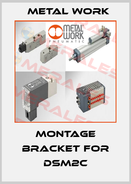 Montage bracket for DSM2C Metal Work