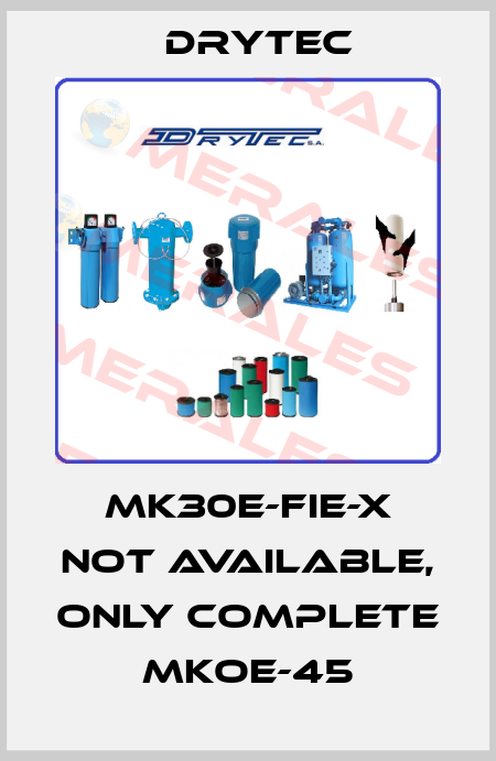 MK30E-FIE-X not available, only complete MKOE-45 Drytec