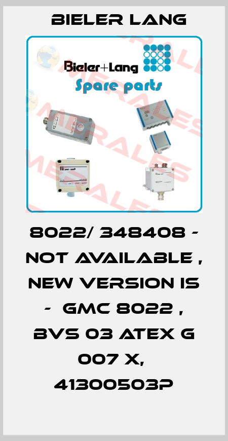 8022/ 348408 - not available , new version is -  GMC 8022 , BVS 03 ATEX G 007 X,  41300503P Bieler Lang