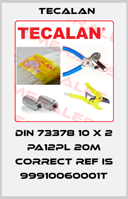 DIN 73378 10 x 2 PA12PL 20M correct ref is 99910060001T Tecalan