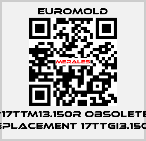 1*17TTM13.150R obsolete, replacement 17TTGI3.150w EUROMOLD