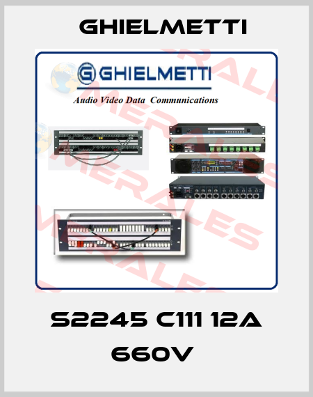 S2245 C111 12A 660V  Ghielmetti