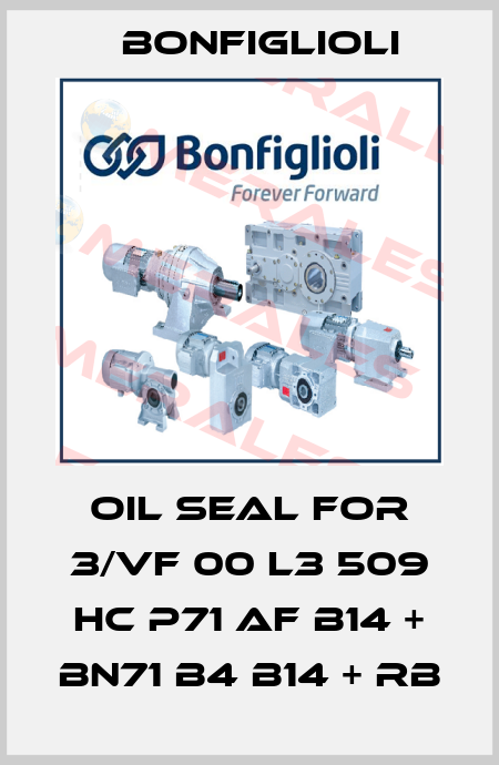 Oil seal for 3/VF 00 L3 509 HC P71 AF B14 + BN71 B4 B14 + RB Bonfiglioli