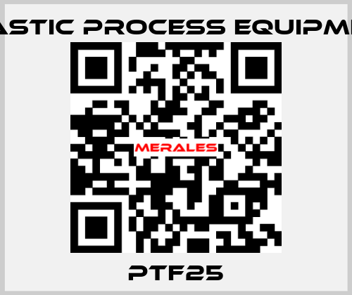 PTF25 PLASTIC PROCESS EQUIPMENT