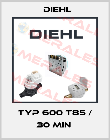 TYP 600 T85 / 30 min  Diehl