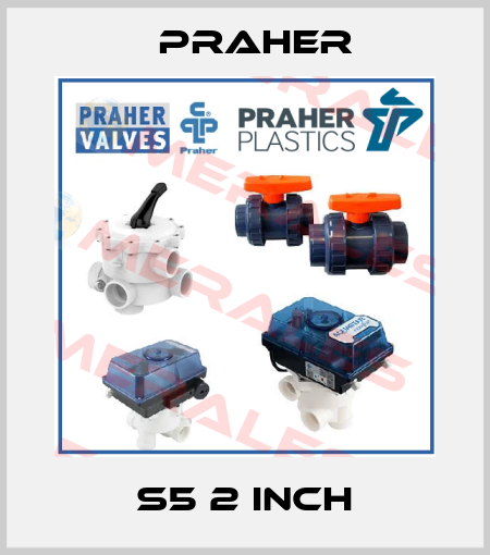 S5 2 inch Praher