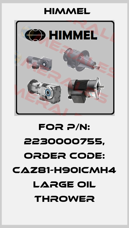 For P/N: 2230000755, order code: CAZ81-H90ICMH4   Large Oil thrower HIMMEL