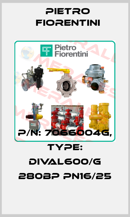 P/N: 7066004G, Type: DIVAL600/G 280BP PN16/25 Pietro Fiorentini