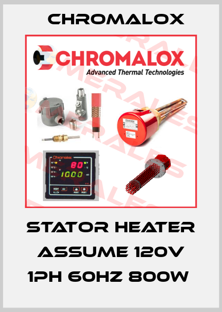 stator heater assume 120v 1ph 60hz 800w  Chromalox