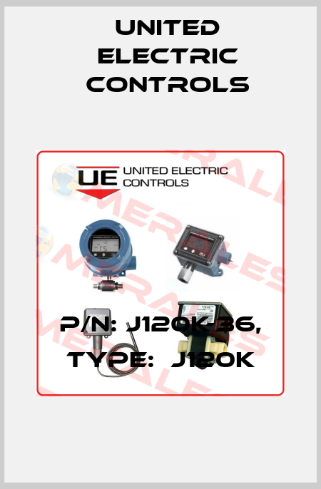 P/N: J120K-36, Type:  J120K United Electric Controls