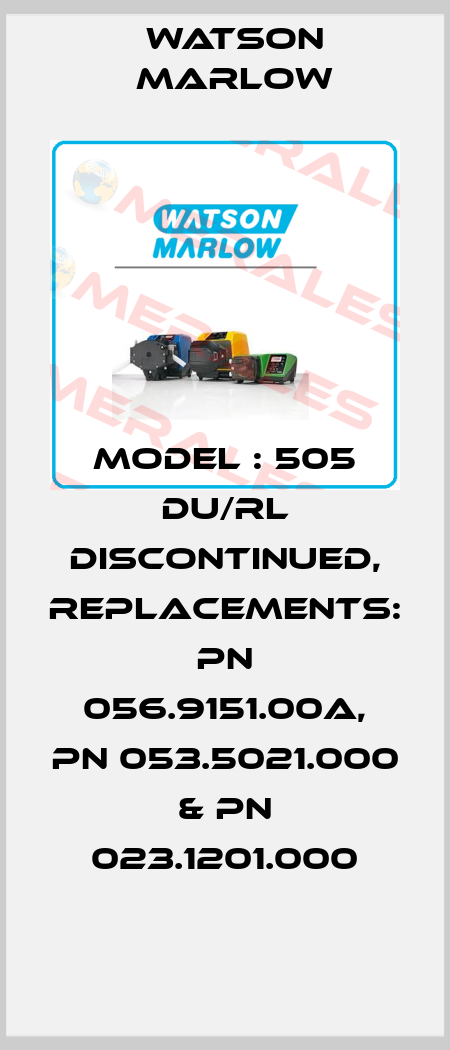 Model : 505 DU/RL discontinued, replacements: PN 056.9151.00A, PN 053.5021.000 & PN 023.1201.000 Watson Marlow