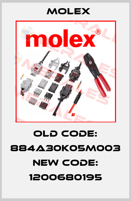 old code: 884A30K05M003   new code: 1200680195 Molex