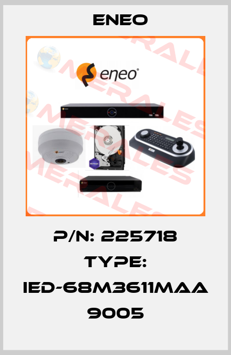 p/n: 225718 type: IED-68M3611MAA 9005 ENEO