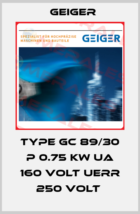 TYPE GC 89/30 P 0.75 KW UA 160 VOLT UERR 250 VOLT  Geiger