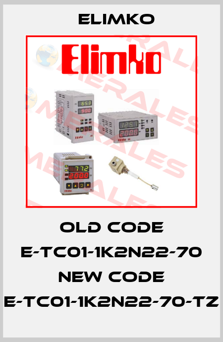 old code E-TC01-1K2N22-70 new code E-TC01-1K2N22-70-TZ Elimko