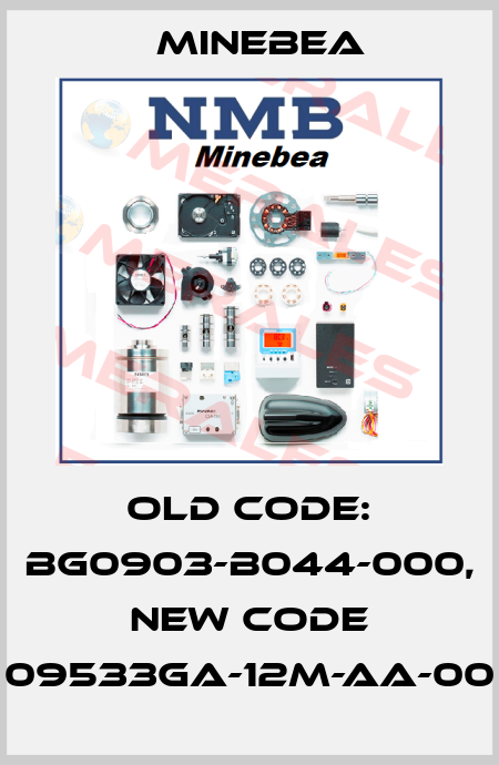 old code: BG0903-B044-000, new code 09533GA-12M-AA-00 Minebea