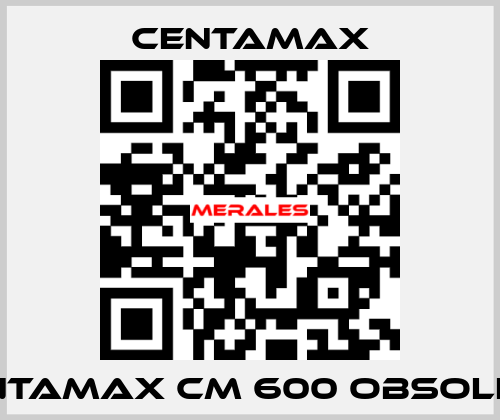 centamax CM 600 OBSOLETE CENTAMAX