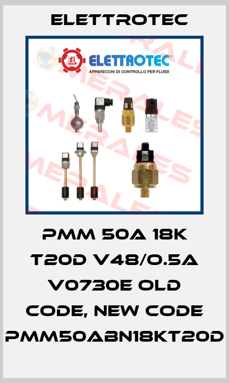 PMM 50A 18K T20D V48/O.5A V0730E old code, new code PMM50ABN18KT20D Elettrotec