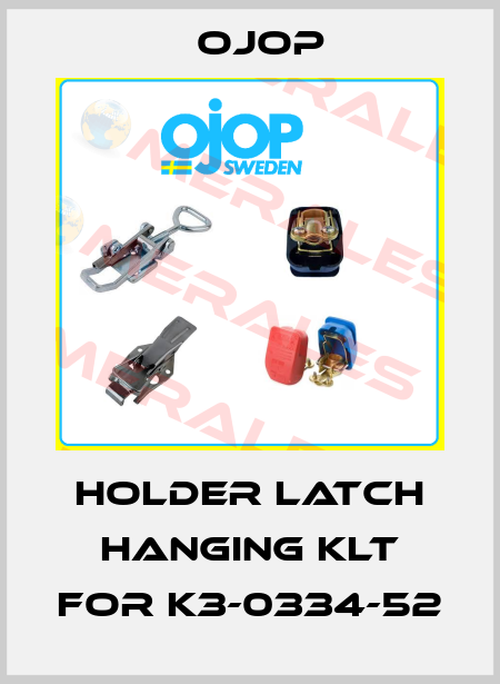 HOLDER LATCH HANGING KLT for K3-0334-52 OJOP