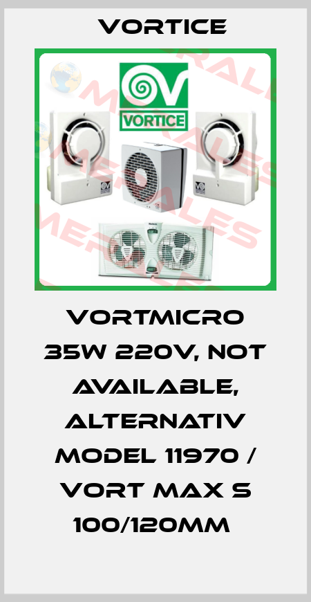 Vortmicro 35W 220V, not available, alternativ model 11970 / Vort Max S 100/120mm  Vortice