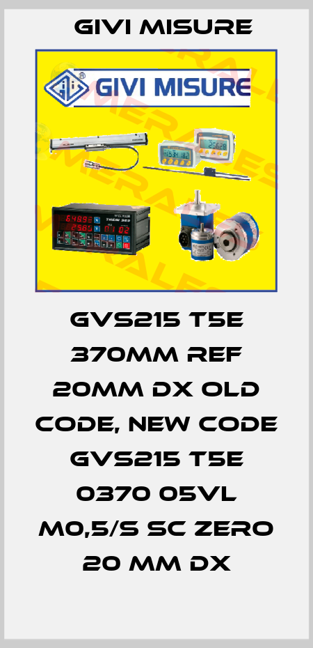 GVS215 T5E 370mm REF 20mm DX old code, new code  GVS215 T5E 0370 05VL M0,5/S SC Zero 20 mm dx Givi Misure