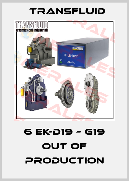 6 EK-D19 – G19 out of production Transfluid