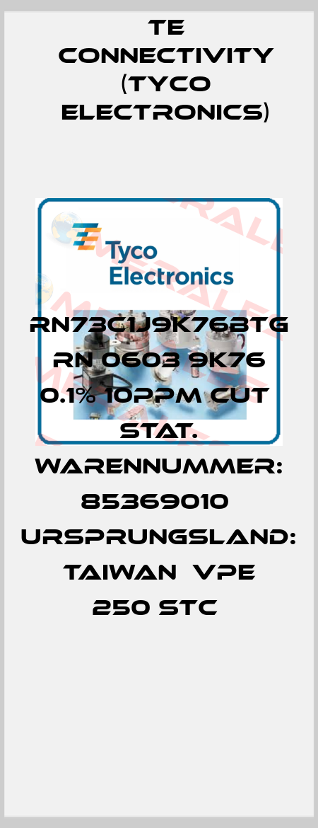 RN73C1J9K76BTG  RN 0603 9K76 0.1% 10PPM CUT  Stat. Warennummer: 85369010  Ursprungsland: Taiwan  VPE 250 STC  TE Connectivity (Tyco Electronics)