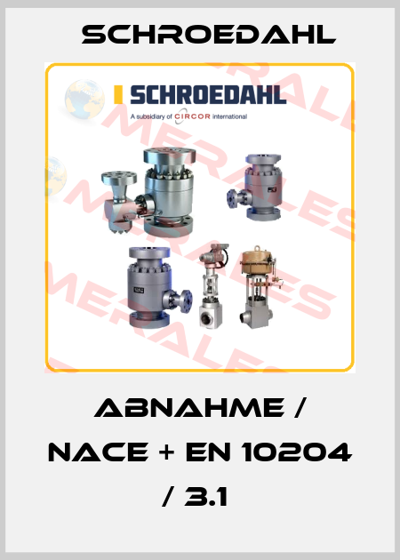 ABNAHME / NACE + EN 10204 / 3.1  Schroedahl