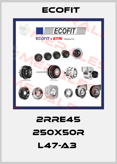 2RRE45 250x50R L47-A3  Ecofit