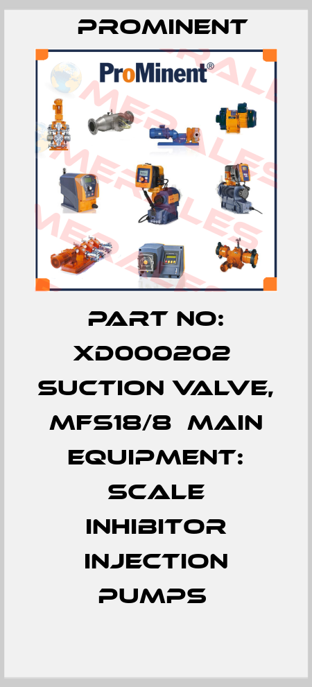 Part No: XD000202  Suction Valve, Mfs18/8  Main Equipment: Scale Inhibitor Injection Pumps  ProMinent