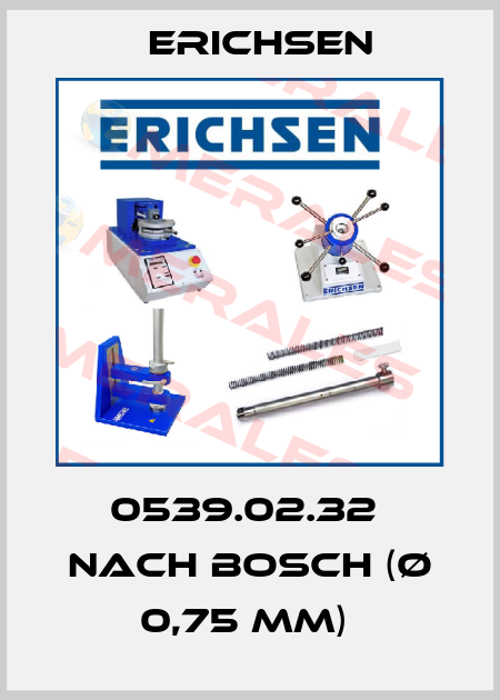 0539.02.32  nach Bosch (Ø 0,75 mm)  Erichsen