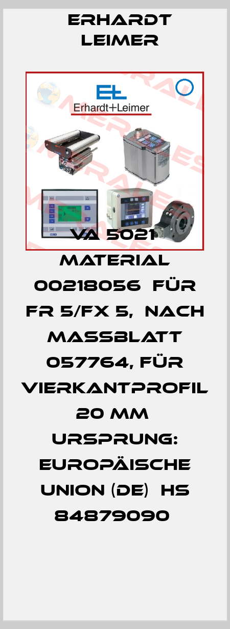 VA 5021  Material 00218056  für FR 5/FX 5,  nach Maßblatt 057764, für Vierkantprofil 20 mm  Ursprung: Europäische Union (DE)  HS 84879090  Erhardt Leimer
