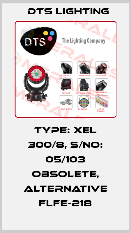 TYPE: XEL 300/8, S/No: 05/103 obsolete, alternative FLFE-218 DTS Lighting
