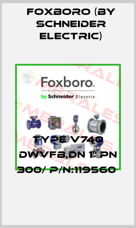 TYPE V740 DWVFB,DN 1" PN 300/ P/N:119560  Foxboro (by Schneider Electric)