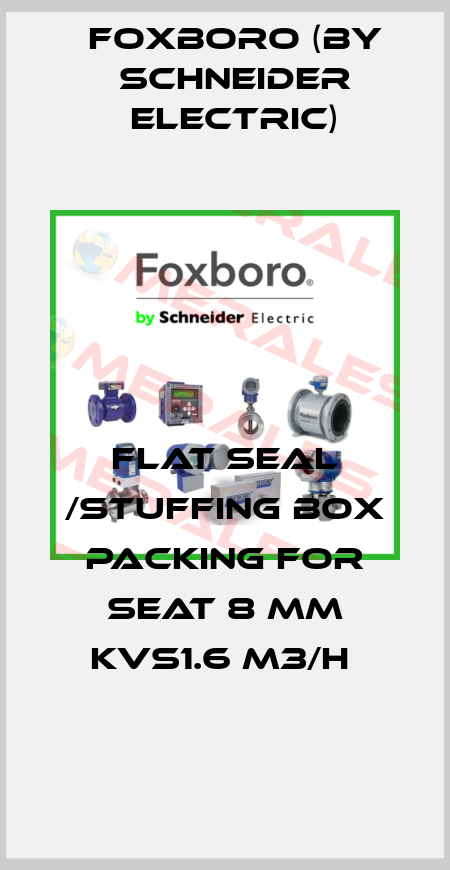 FLAT SEAL /STUFFING BOX PACKING FOR SEAT 8 MM KVS1.6 M3/H  Foxboro (by Schneider Electric)