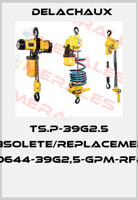 TS.P-39G2.5 obsolete/replacement 0644-39G2,5-GPM-RF#  Delachaux