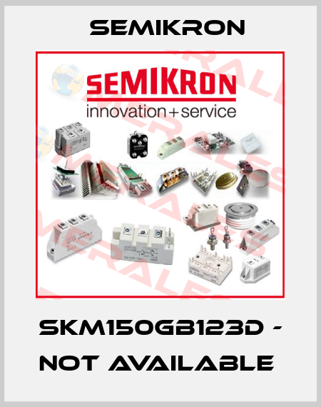 SKM150GB123D - not available  Semikron