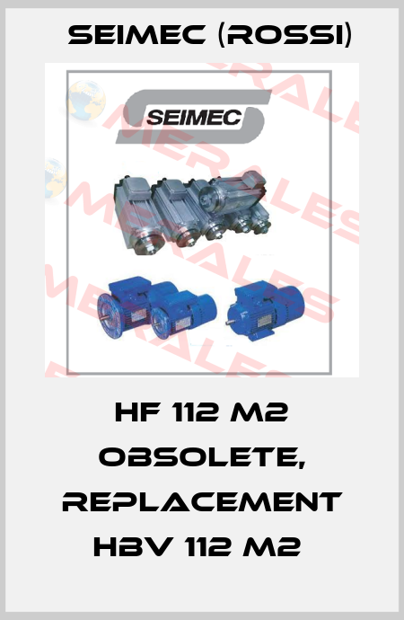 HF 112 M2 obsolete, replacement HBV 112 M2  Seimec (Rossi)