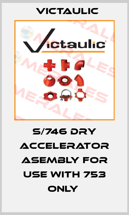 S/746 Dry Accelerator Asembly for use with 753 only  Victaulic