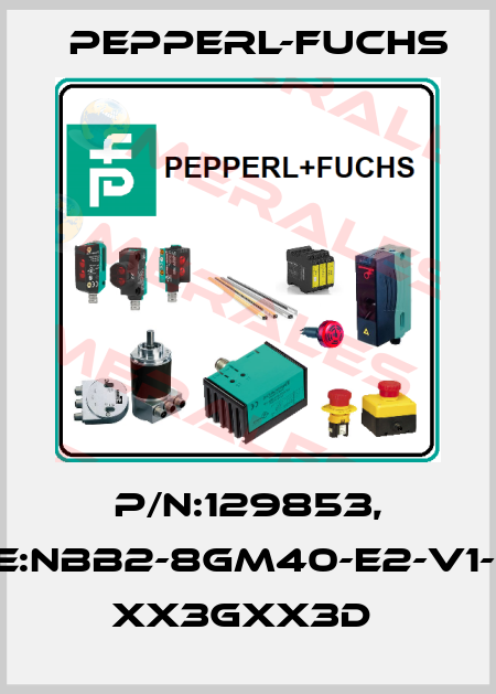 P/N:129853, Type:NBB2-8GM40-E2-V1-3G-3 xx3Gxx3D  Pepperl-Fuchs