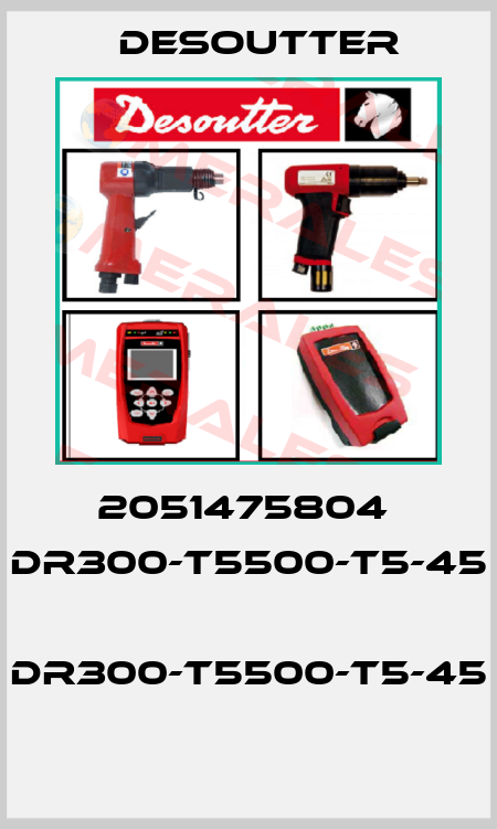 2051475804  DR300-T5500-T5-45  DR300-T5500-T5-45  Desoutter